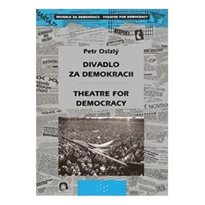 Divadlo za demokracii – Theatre for Democracy - Petr Oslzlý