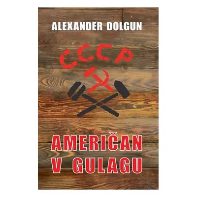 Američan v Gulagu - Alexander Dolgun