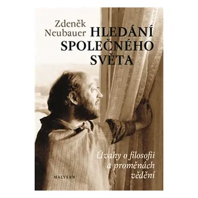 Hledání společného světa - Úvahy o filosofii a proměnách vědomí - Zdeněk Neubauer