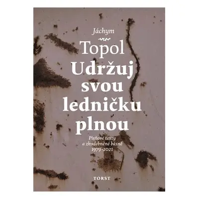 Udržuj svou ledničku plnou - Písňové texty a zhudebněné básně 1979-2021 - Jáchym Topol