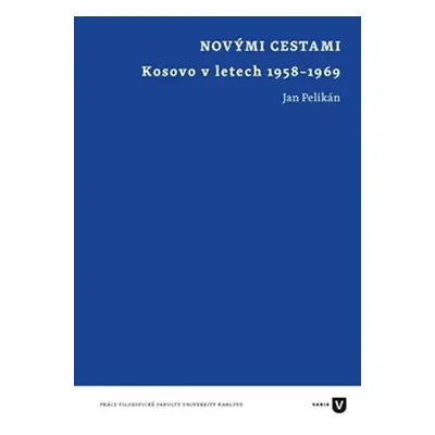 Novými cestami - Kosovo v letech 1958-1969 - Jan Pelikán