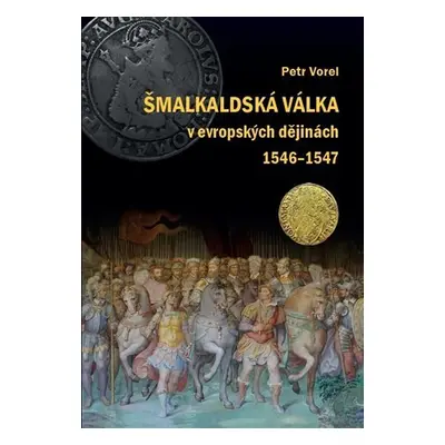 Šmalkaldská válka v evropských dějinách (1546-1547) - Petr Vorel