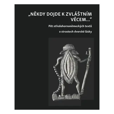 Někdy dojde ke zvláštním věcem ... - Pět středohornoněmeckých textů o strastech dvorské lásky - 