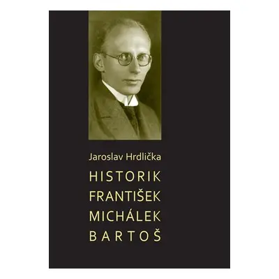 Historik František Michálek Bartoš - Jaroslav Hrdlička