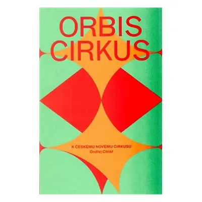 Orbis cirkus - K českému novému cirkusu - Ondřej Cihlář