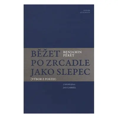 Běžet po zrcadle jako slepec (Výbor z poezie) - Benjamin Péret