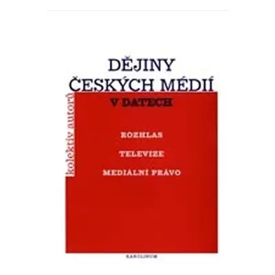 Dějiny českých médií v datech (rozhlas, televize, mediální právo) - Kolektiv autorů