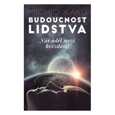 Budoucnost lidstva - Náš úděl mezi hvězdami, 1. vydání - Michio Kaku