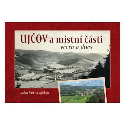 Ujčov a místní části včera a dnes - Milan Šustr