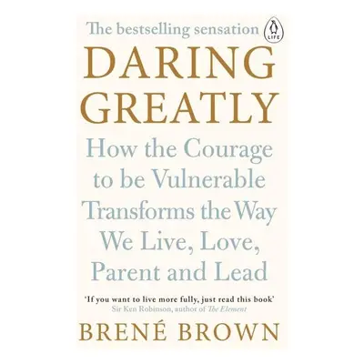 Daring Greatly: How the Courage to Be Vulnerable Transforms the Way We Live, Love, Parent, and L