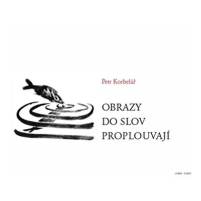 Obrazy do slov proplouvají - Petr Korbelář