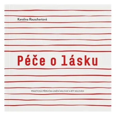 Péče o lásku - Praktická příručka umění milovat a být milován - Karolina Rauschertová