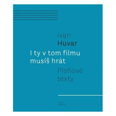 I ty v tom filmu musíš hrát - Písňové texty - Ivan Huvar