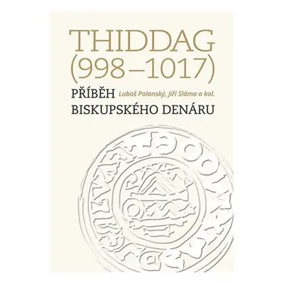 Thiddag (998-1017) - Příběh biskupského denáru - Luboš Polanský