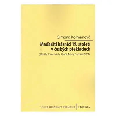 Maďarští básníci 19. století v českých překladech - Mihály Vörösmarty, János Arany, Sándor Petöf