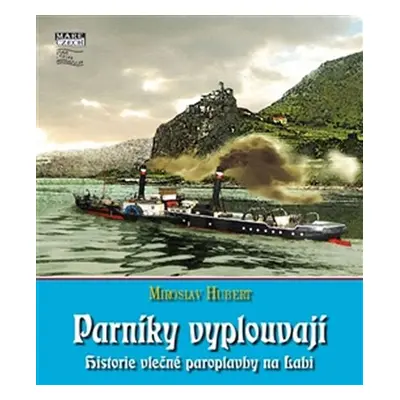 Parníky vyplouvají - Historie vlečné paroplavby na Labi - Miroslav Hubert