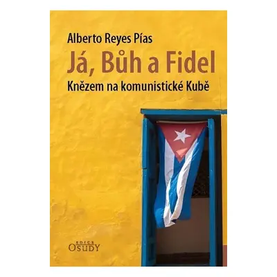 Já, Bůh a Fidel - Knězem na komunistické Kubě - Alberto Reyes Pías