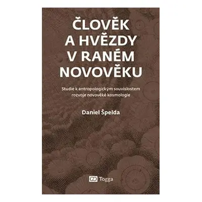 Člověk a hvězdy v raném novověku - Studie k antropologickým souvislostem rozvoje novověké kosmol