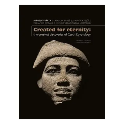 Created for eternity - The greatest discoveries of Czech Egyptology - Miroslav Bárta