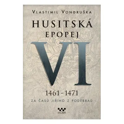 Husitská epopej VI. 1461 -1471 - Za časů Jiřího z Poděbrad, 2. vydání - Vlastimil Vondruška