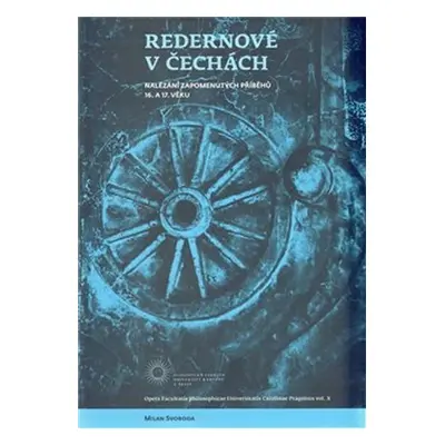 Redernové v Čechách - Nalézání zapomenutých příběhů 16. a 17. věku - Milan Svoboda