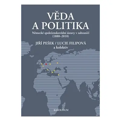 Věda a politika - Německé společenskovědní ústavy v zahraničí (1880-2010) - Lucie Filipová