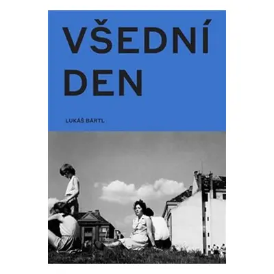 Všední den v české fotografii 50. a 60. let - Lukáš Bártl