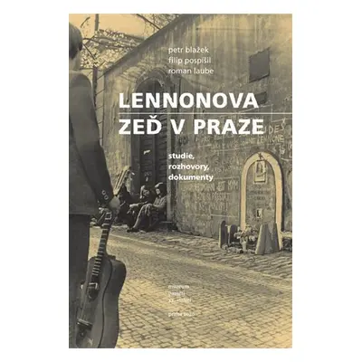 Lennonova zeď v Praze - studie, rozhovory, dokumenty - Petr Blažek