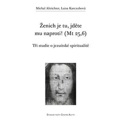 Ženich je tu, jděte mu naproti! (Mt 25,6) - Michal Altrichter