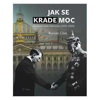 Jak se krade moc - Osudové chvíle Německa (1933-1934) - Roman Cílek