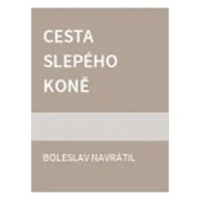 Cesta slepého koně - Boleslav Navrátil