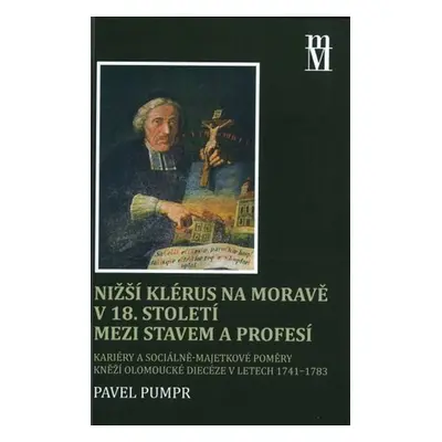 Nižší klérus na Moravě v 18. století mezi stavem a profesí - Pavel Pumpr