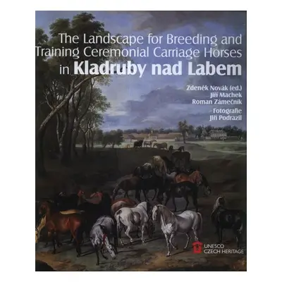 The Landscape for Raising and Training Ceremonial Carriage Horses in Kladruby nad Labem - Zdeněk