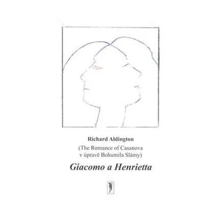 Giacomo a Henrietta - The Romance of Casanova v úpravě Bohumila Slámy - Richard Aldington