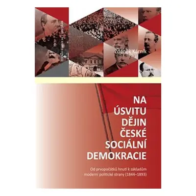 Na úsvitu dějin české sociální demokracie - Od prvopočátků hnutí k základům moderní politické st