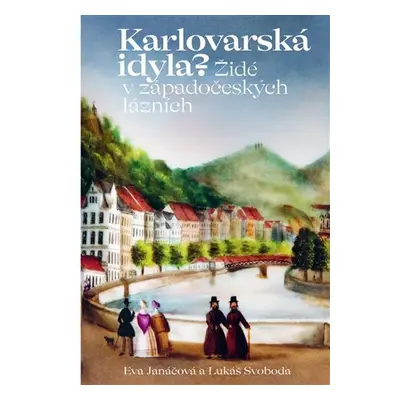 Karlovarská idyla? Židé v západočeských lázních - Eva Janáčová