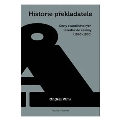 Historie překladatele - Cesty skandinávských literatur do češtiny (1890-1950) - Ondřej Vimr