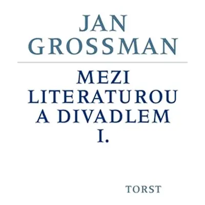 Mezi literaturou a divadlem I. - Jan Grossman