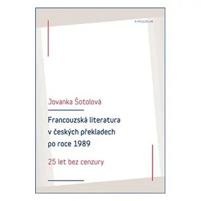 Francouzská literatura v českých překladech po roce 1989 - 25 let bez cenzury - Jovanka Šotolová