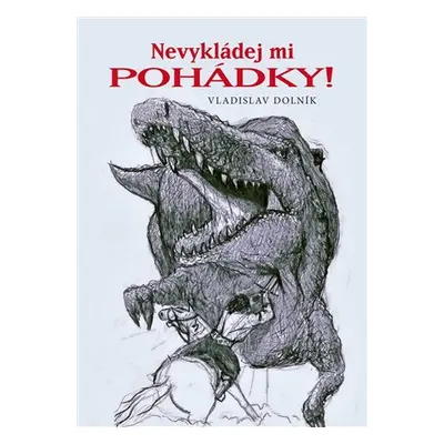 Nevykládej mi pohádky! - Vladislav Dolník