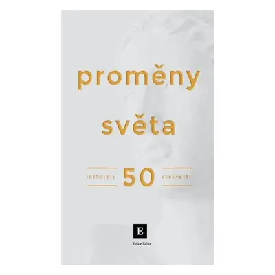 Proměny světa - Rozhovory 50 osobností - Týdeník Echo