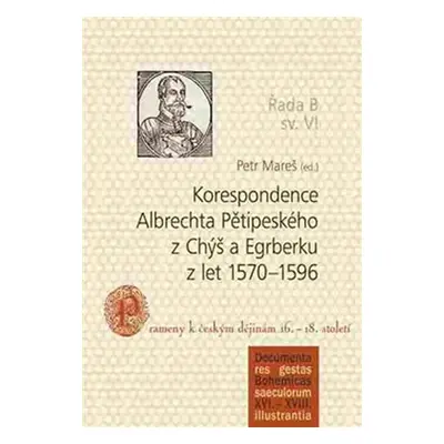 Korespondence Albrechta Pětipeského z Chýš a Egrberku z let 1570–1596 - Petr Mareš