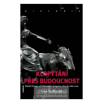 Klopýtání přes budoucnost - Od Vídeňského kongresu 1815 k Evropě 2005 - Ivan Kulhánek