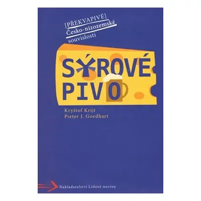 Sýrové pivo - Překvapivé Česko-nizozemské souvislosti - Pieter J. Goedhart