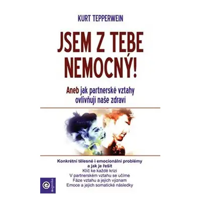 Jsem z tebe nemocný - Aneb jak partnerské vztahy ovlivňují naše zdraví - Kurt Tepperwein