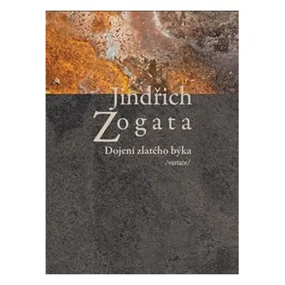 Dojení zlatého býka /variace/ - Jindřich Zogata