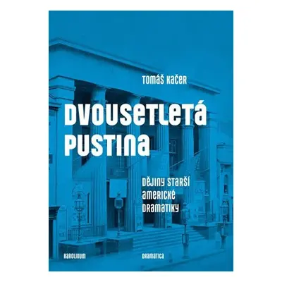 Dvousetletá pustina - Dějiny starší americké dramatiky - Tomáš Kačer