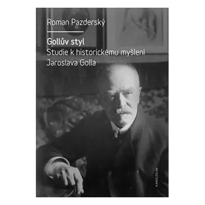 Gollův styl - Studie k historickému myšlení Jaroslava Golla - Roman Pazderský