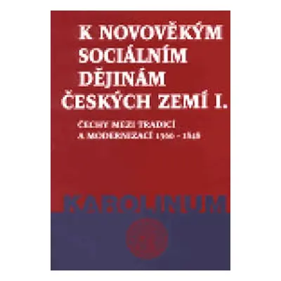 K novověkým sociálním dějinám českých zemí I. - Čechy mezi tradicí a medernizací 1566-1848 - Zde