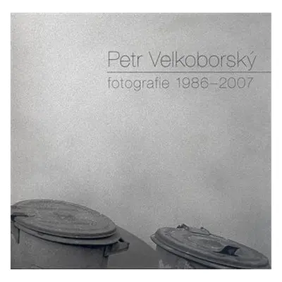 Fotografie 1986-2007 - Petr Velkoborský